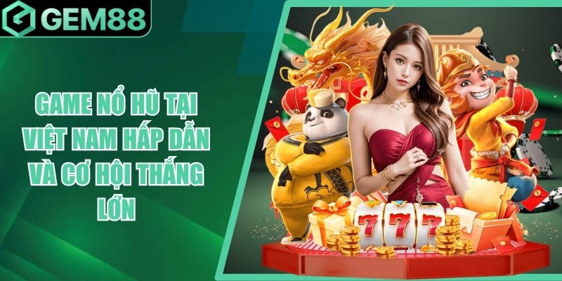 Game Nổ hũ tại Việt Nam hấp dẫn và cơ hội thắng lớn game no hu tai viet nam