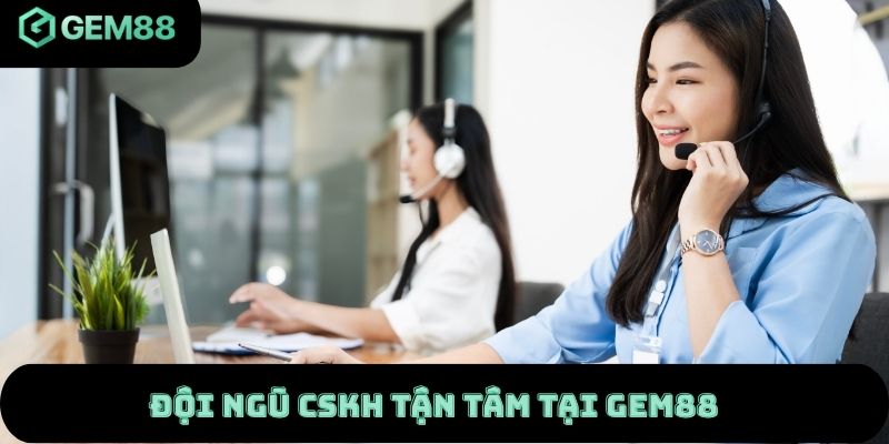Đội ngũ CSKH tận tâm tại Gem88