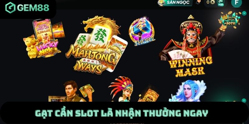 Gạt cần slot là nhận thưởng ngay